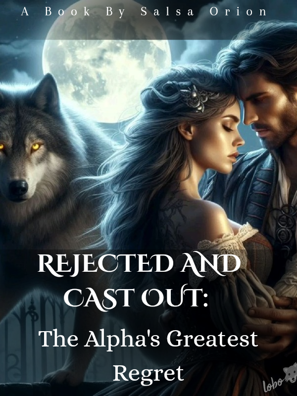 Rejected And Cast Out: The Alpha's Greatest Regret
